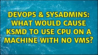 DevOps & SysAdmins: What would cause KSMD to use CPU on a machine with no VMs? Profile