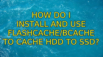 Ubuntu: How do I install and use flashcache/bcache to cache HDD to SSD? (4 Solutions!!)