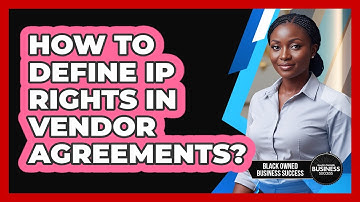 How to Define IP Rights in Vendor Agreements?