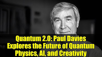 Quantum 2.0: Paul Davies Explores the Future of Quantum Physics, AI, and Creativity