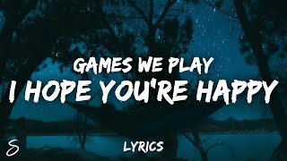 Games We Play - I Hope Youre Happy Lyrics