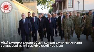 Millî Savunma Bakanı Güler, Kurban Bayramı Namazını Edirne’deki Tarihî Selimiye Camii’nde Kıldı Millî Savunma Bakanı Güler, Kurban Bayramı Namazını Edirne’deki Tarihî Selimiye Camii’nde Kıldı