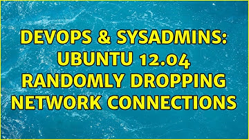 DevOps & SysAdmins: Ubuntu 12.04 randomly dropping network connections