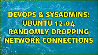 DevOps & SysAdmins: Ubuntu 12.04 randomly dropping network connections