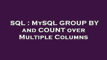 SQL : MySQL GROUP BY and COUNT over Multiple Columns