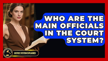 Who Are the Main Officials in the Court System? - Justice System Explained