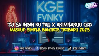 DJ SA INGIN KO TAU X AKIMILAKUO OLD MASHUP SIMPLE BANGERS TERBARU 2023