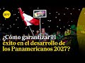 Juegos Panamericanos 2027: ¿Qué nos falta para una correcta gestión pública?