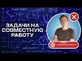 ЗАДАЧИ НА СОВМЕСТНУЮ РАБОТУ | 99 БАЛЛОВ