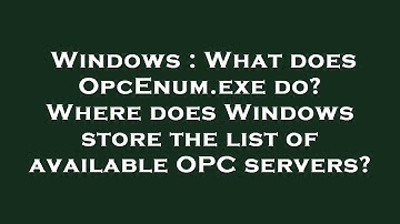 Windows : What does OpcEnum.exe do? Where does Windows store the list of available OPC servers?