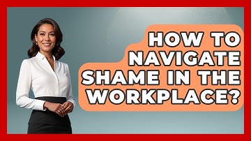 How To Navigate Shame In The Workplace? - The Personal Growth Path