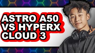 Astro A50 Vs Hyperx Cloud 3 - Which Is Better?