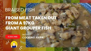 Braised Giant Grouper Fish meat Taken Out From A 97kg Giant Grouper  Cooking Ah Pa