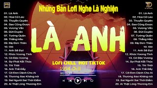 LÀ ANH, HOA CỎ LAU LOFI -  Nhạc Lofi Chill Hot TikTok 2023 - Lofi Chill Nghe Là Nghiện