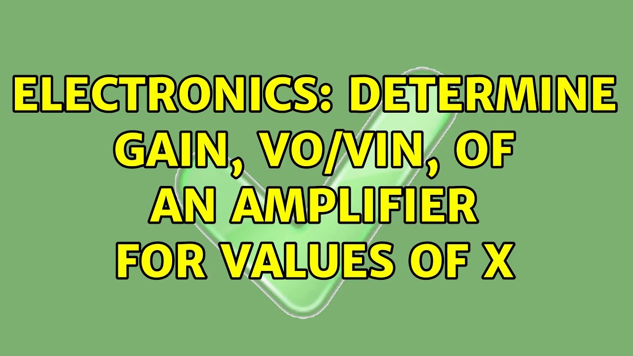 Electronics Determine gain, Vo/Vin, of an amplifier for values of x (2