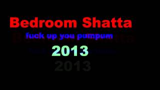 Bedroom Shatta-fuck up you pumpum October 2013