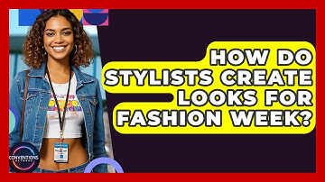 How Do Stylists Create Looks For Fashion Week? - Conventions Network