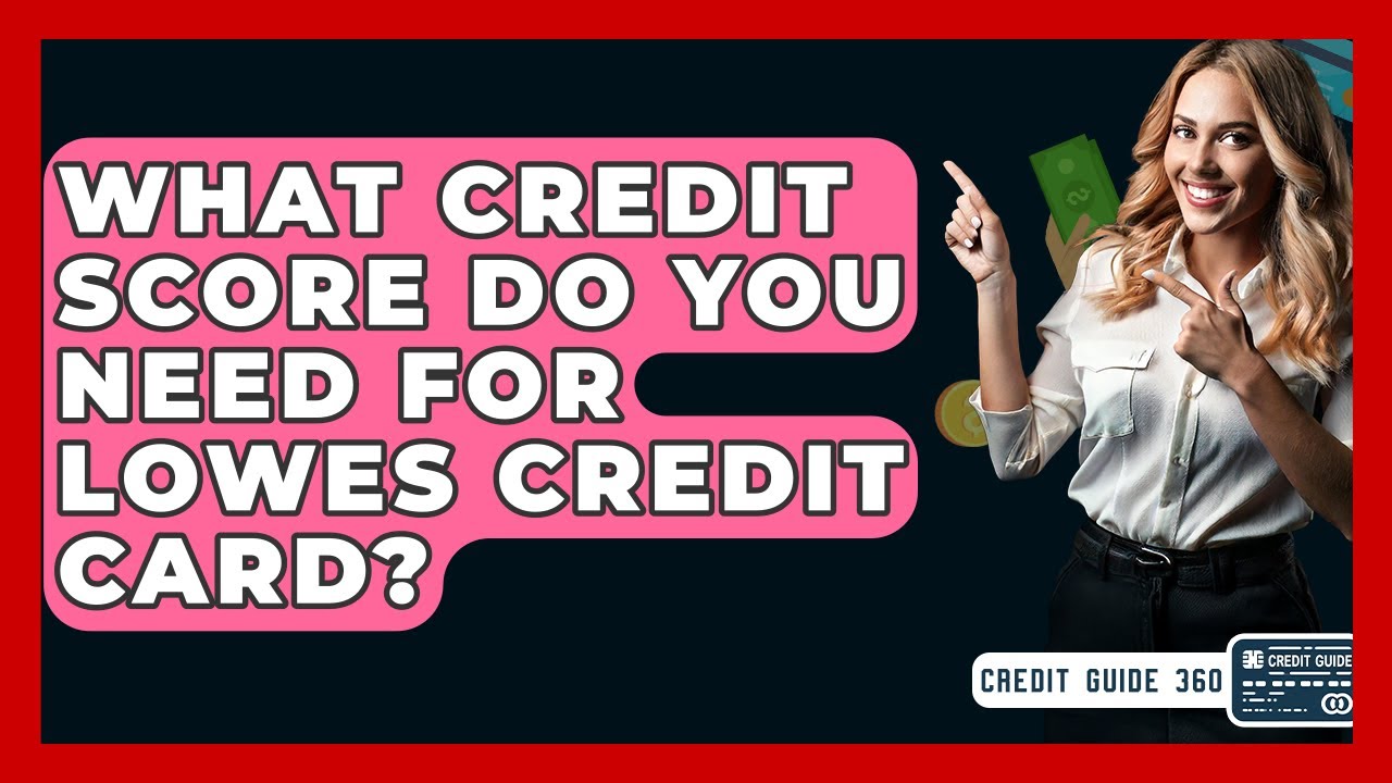 What Credit Score Do You Need For Lowes Credit Card? CreditGuide360