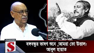 বঙ্গবন্ধুর ভাষণ শুনে,আমরা তো  উত্তাল: আবুল হায়াত | Abul Hayat | Channel S