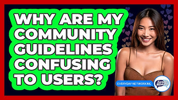 Why Are My Community Guidelines Confusing To Users? - Everyday-Networking