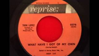 Video thumbnail of "TRINI LOPEZ...WHAT HAVE I GOT OF MY OWN...REPRISE"