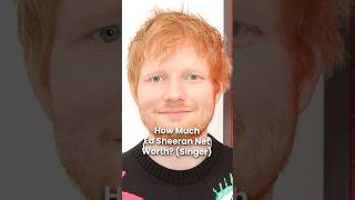 What is Ed Sheeran's Net Worth?