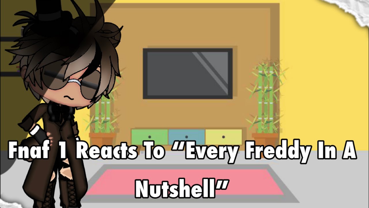 Fnaf 1 Reacts To “Every Freddy In A Nutshell - YouTube