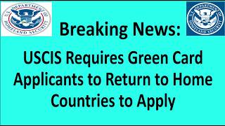 USCIS Requires Applicants Doing Adjustment of Status to Leave U.S. for Consular Process.