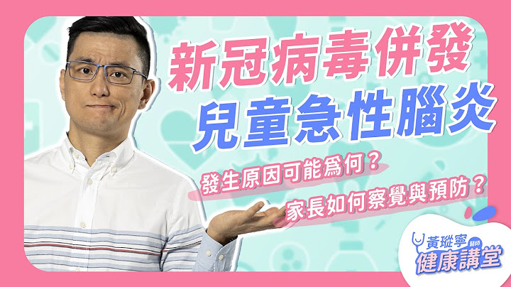 新冠病毒併發兒童急性腦炎的發生原因究竟為何？家長該怎麼察覺？可以怎麼預防？｜黃瑽寧醫師健康講堂 - 天天要聞