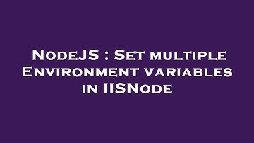 NodeJS : Set multiple Environment variables in IISNode