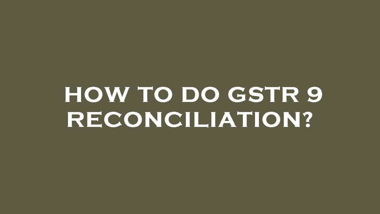 How To Do Gstr 9 Reconciliation