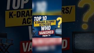 TOP 10 K-DRAMA STARS WHO VANISHED FROM TV