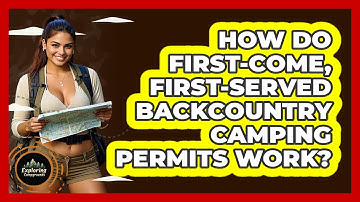 How Do First-come, First-served Backcountry Camping Permits Work? - Exploring Campgrounds