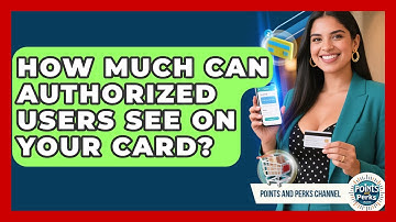 How Much Can Authorized Users See On Your Card? - Points and Perks Channel