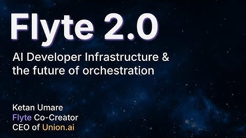 Flyte 2.0: AI Developer Infrastructure & the future of orchestration