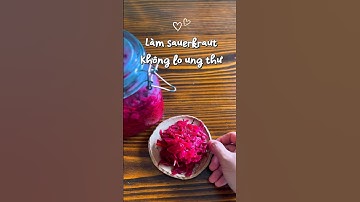 Cách làm Sauerkraut - Bắp cải muối không lo bị ung thư.