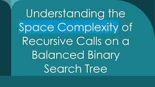 Understanding the Space Complexity of Recursive Calls on a Balanced Binary Search Tree