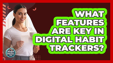 What Features Are Key In Digital Habit Trackers?