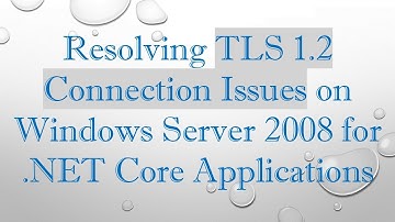 Resolving TLS 1.2 Connection Issues on Windows Server 2008 for .NET Core Applications