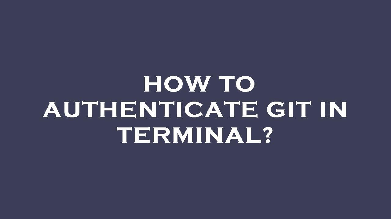 How To Authenticate Git In Terminal YouTube how-to-authenticate-git-in-terminal-youtube