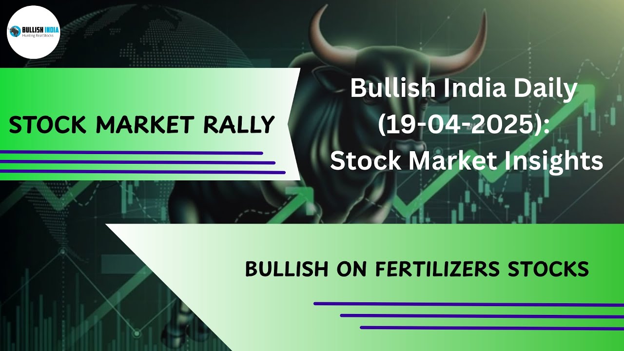 Bullish India Daily | 19-04-2025 | BULLISH ON FERTILIZERS STOCKS 💹