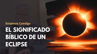 El significado bíblico de un eclipse solar // Estamos Contigo