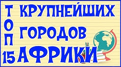 ТОП 15 КРУПНЕЙШИХ ГОРОДОВ АФРИКИ