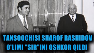 SHAROF RASHIDOVNING TANSOQCHISI SHAROF RASHIDOV O'LIMI "SIR"INI OSHKOR QILDI.