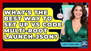 What's The Best Way To Set Up VS Code Multi-root Launch.json? - Learn To Troubleshoot