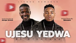 UJesu Yedwa By Ntencane(Itende Version by Abonga Ncwane)