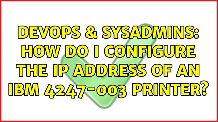 DevOps & SysAdmins: How do I configure the IP address of an IBM 4247-003 printer? (3 Solutions!!)