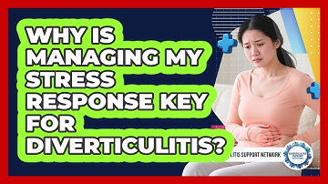 Why Is Managing My Stress Response Key For Diverticulitis? - Diverticulitis Support Network