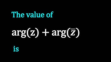 The value of arg(z) + arg(z ̅) is