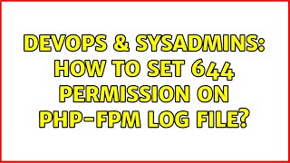 DevOps & SysAdmins: How to set 644 permission on php-fpm log file? (2 Solutions!!) Net Worth